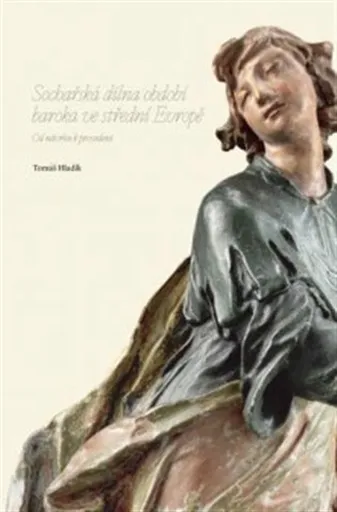 Sochařská dílna období baroka ve střední Evropě - Tomáš Hladík