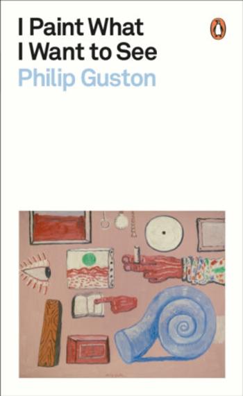 I Paint What I Want to See - Philip Guston