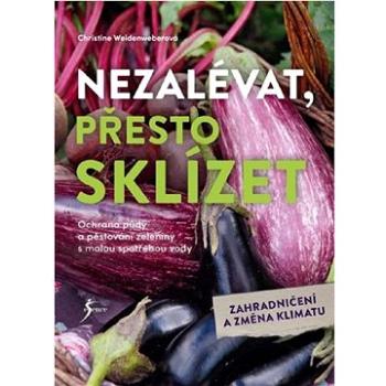 Nezalévat, přesto sklízet: Ochrana půdy a pěstování zeleniny a malou spotřebou vody (978-80-242-8236-7)