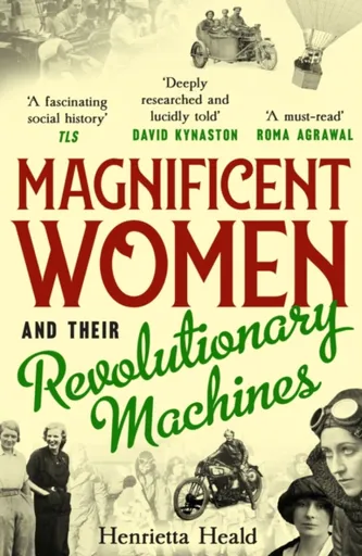 Magnificent Women and their Revolutionary Machines - Henrietta Heald