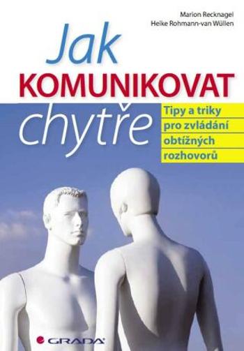 Jak komunikovat chytře - Marion Recknagel, Heike Rohmann van Wüllen - e-kniha