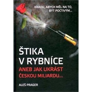 Štika v rybníce aneb Jak ukrást českou miliardu: Kradu, abych měl na to, být poctivým... (978-80-260-2511-5)