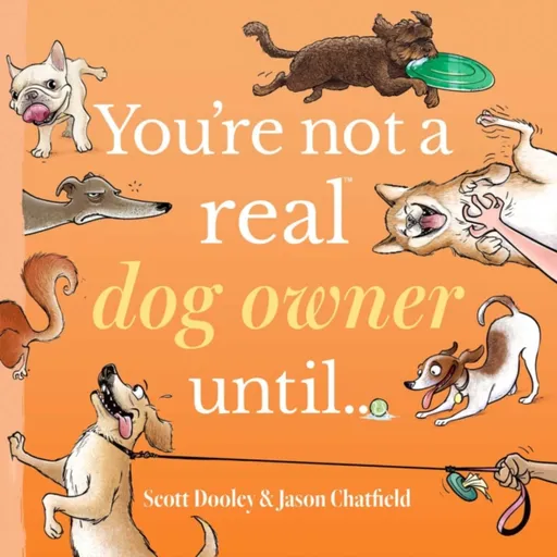 You're Not a Real Dog Owner Untilâ€¦ - Jason Chatfield, Scott Dooley
