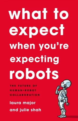 What To Expect When You're Expecting Robots - Julie Shah, Laura Major