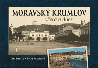 Moravský Krumlov včera a dnes - Petra Voznicová, Jiří Kunčík