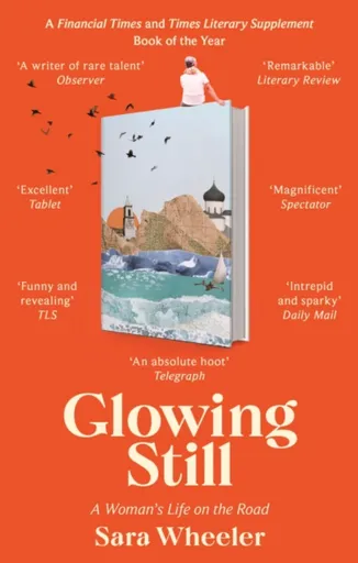 Glowing Still - Sara Wheeler