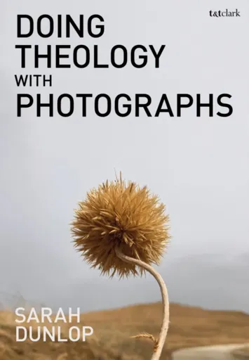 Doing Theology with Photographs - Sarah  Dunlop