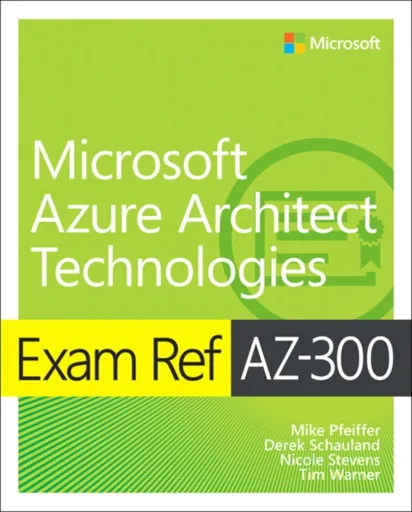 Exam Ref AZ-300 Microsoft Azure Architect Technologies - Derek Schauland, Timothy Warner, Nicole Stevens, Mike Pfeiffer