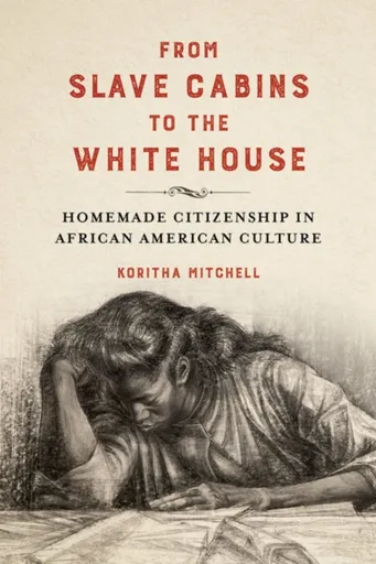 From Slave Cabins to the White House - Koritha Mitchell