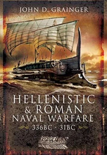 Hellenistic and Roman Naval Wars, 336 BC-31 BC - John D Grainger