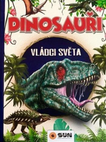 Dinosauři - Vládci světa a další prehistorická zvířata