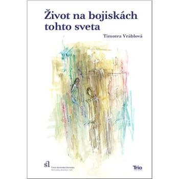 Život na bojiskách tohto sveta: Reflexie k téme každodennosti v slovenskej tvorbe 16. – 17. storočia (978-80-8170-085-9)