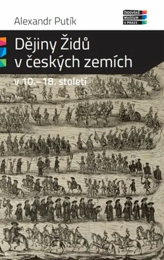 Dějiny Židů v českých zemích v 10. - 18. století - Alexandr Putík