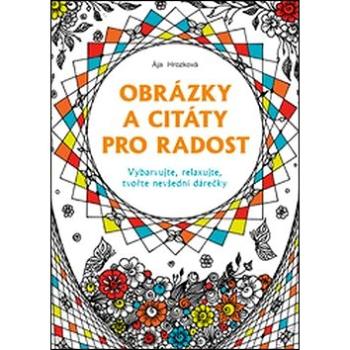 Obrázky a citáty pro radost: Vybarvujte, relaxujte, tvořte nevšední dárečky (978-80-7413-321-3)