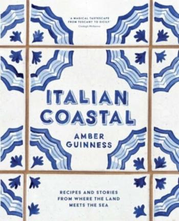 Italian Coastal: Recipes and stories from where the land meets the sea - Amber Guinness