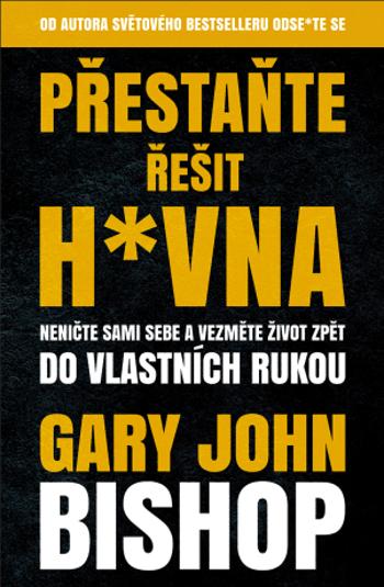 Přestaňte řešit h*vna - Gary John Bishop - e-kniha