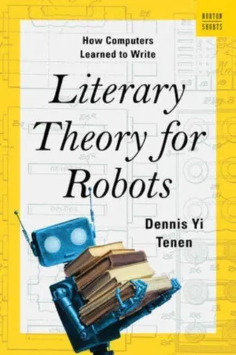 Literary Theory for Robots - Dennis Yi  Tenen