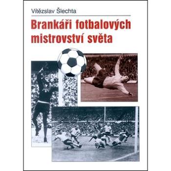 Brankáři fotbalových mistrovství světa (978-80-7268-240-9)