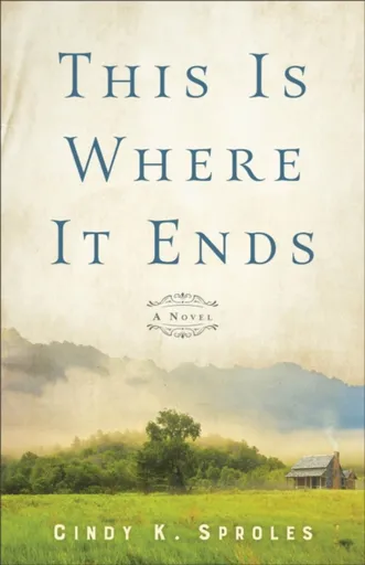 This Is Where It Ends â€“ A Novel - Cindy K. Sproles