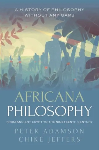 Africana Philosophy from Ancient Egypt to the Nineteenth Century - Adamson Peter, Chike  Jeffers