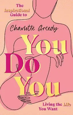 You Do You : The Inspirational Guide To Getting The Life You Want - Charlotte Greedy