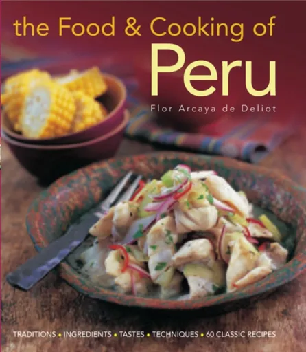 Food and Cooking of Peru - Flor Deliot