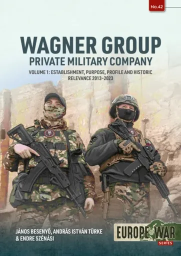 Wagner Group Private Military Company Volume 1 - Andras Istvan Turke, Janos Besenyo, Endre Szenasi