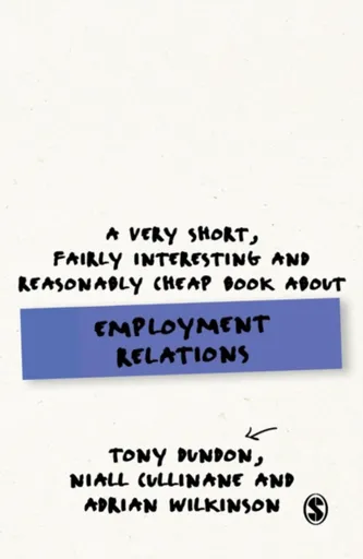 A Very Short, Fairly Interesting and Reasonably Cheap Book About Employment Relations - Adrian Wilkinson, Tony Dundon, Niall Cullinane