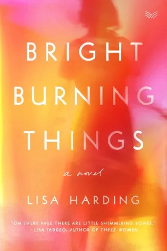 Bright Burning Things - Lisa Harding