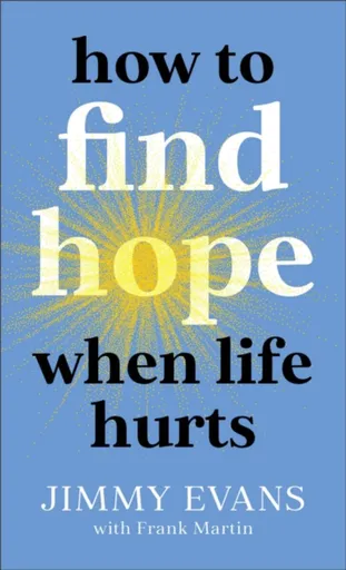 How to Find Hope When Life Hurts - Frank Martin, Jimmy Evans