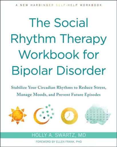 The Social Rhythm Therapy Workbook for Bipolar Disorder - Holly A Swartz