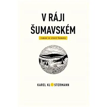 V ráji šumavském: Román ze staré Šumavy (978-80-270-9994-8)