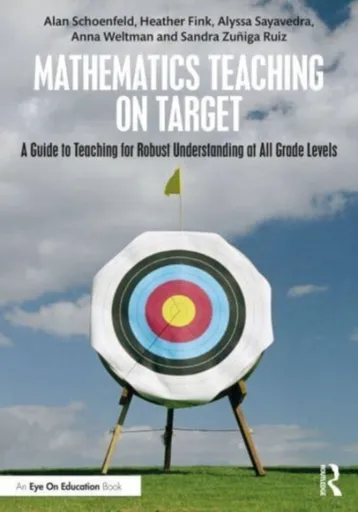Mathematics Teaching On Target - Anna Weltman, Alan Schoenfeld, Sandra Zuniga-Ruiz, Heather Fink, Alyssa Sayavedra
