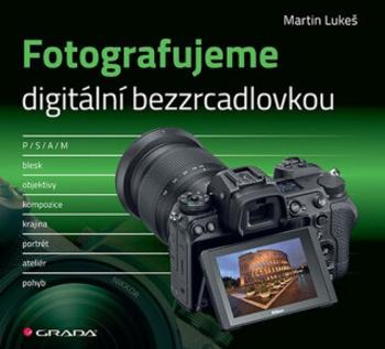 Fotografujeme digitální bezzrcadlovkou - Martin Lukeš