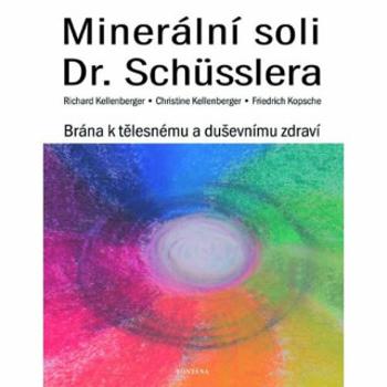 Minerální soli Dr. Shüsslera - Brána k tělesnému a duševnímu zdraví - Richard Kellenberger, Christine Kellenberger, Friedrich Kopsche