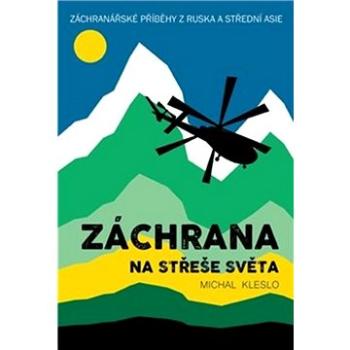 Záchrana na střeše světa: Záchranářské příběhy z Ruska a Střední Asie (978-80-906940-5-7)