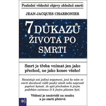 7 důkazů života po smrti: Poslední vědecké objevy ohledně smrti (978-80-8100-612-8)