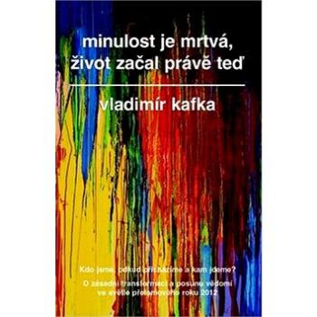 Minulost je mrtvá, život začal právě teď: Kdo jsme, odkud přicházíme a kam jdeme? (978-80-7359-379-7)