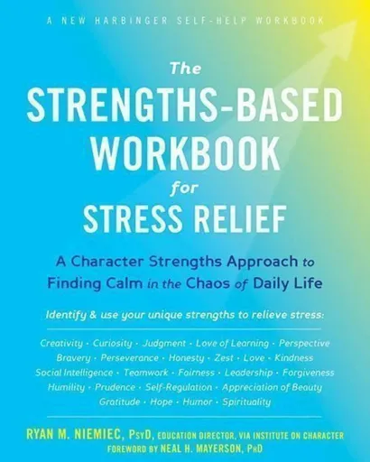 The Strengths-Based Workbook for Stress Relief - Ryan Niemiec