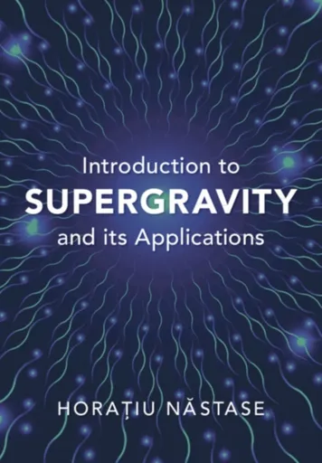 Introduction to Supergravity and its Applications - Horatiu  Nastase