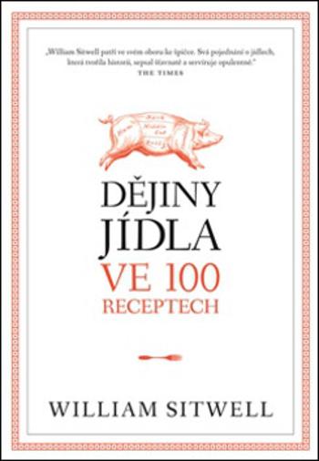 Dějiny jídla ve 100 receptech - William Sitwell