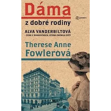 Dáma z dobré rodiny: Alva Vanderbiltová, žena v rukavičkách, která změnila svět (978-80-7359-929-4)