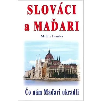 Slováci a Maďari: Čo nám Maďari ukradli (978-80-8079-256-5)