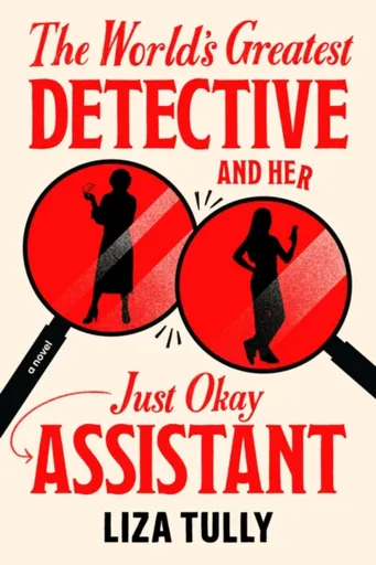 The World's Greatest Detective and Her Just Okay Assistant - Liza Tully