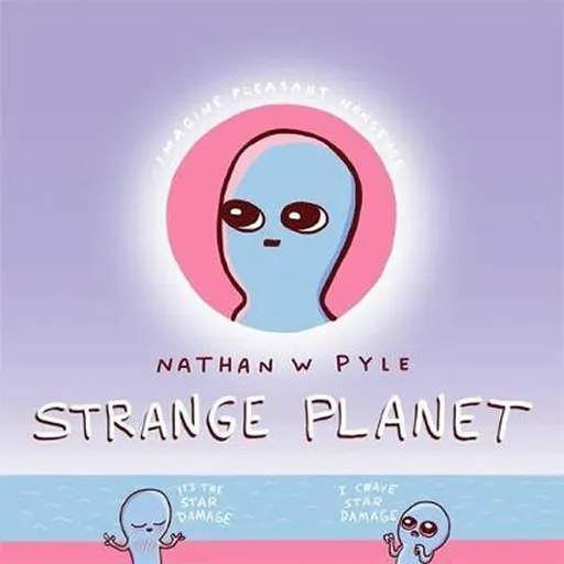 Strange Planet: The Comic Sensation of the Year - Now on Apple TV+ - Nathan W. Pyle