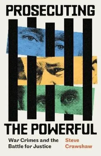 Prosecuting the Powerful: War Crimes and the Battle for Justice - Steve Crawshaw