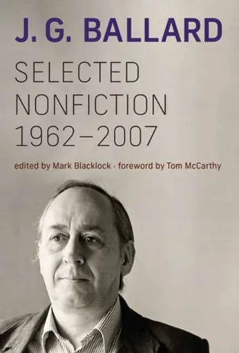 Selected Nonfiction, 1962â€“2007 - J.G. Ballard, Mark Blacklock