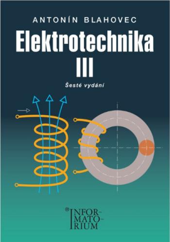 Elektrotechnika III - 6. vydání - Antonín Blahovec