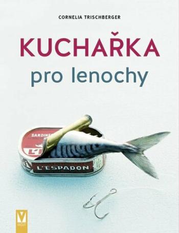 Kuchařka pro lenochy - Cornelia Trischberger