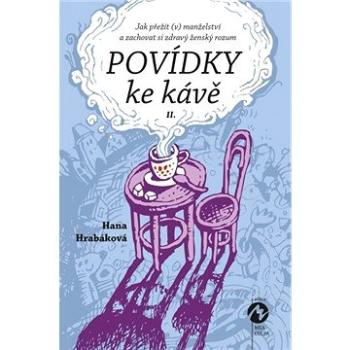 POVÍDKY KE KÁVĚ  II. - aneb Jak přežít (v) manželství a zachovat si zdravý ženský rozum (978-80-879-3844-7)